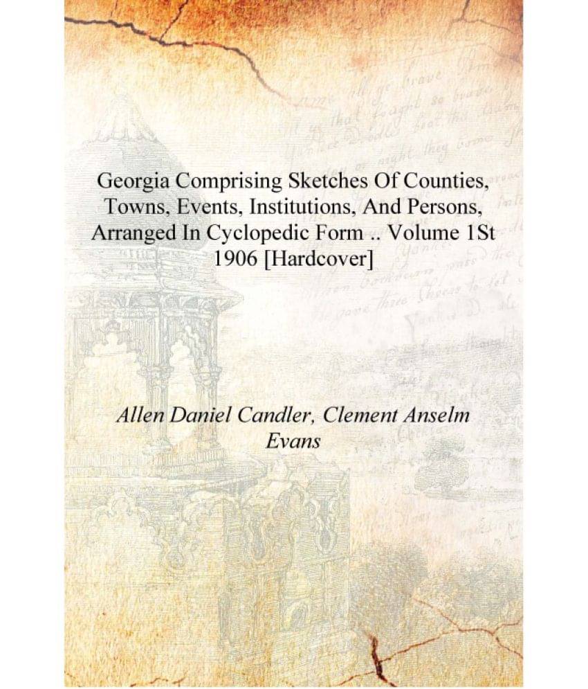 Georgia comprising sketches of counties, towns, events, institutions, and persons, arranged in cyclopedic form .. Volume 1st 1.. Georgia comprising sketches of counties, towns, events, institutions, and persons, arranged in cyclopedic form .. Volume 1st 1..