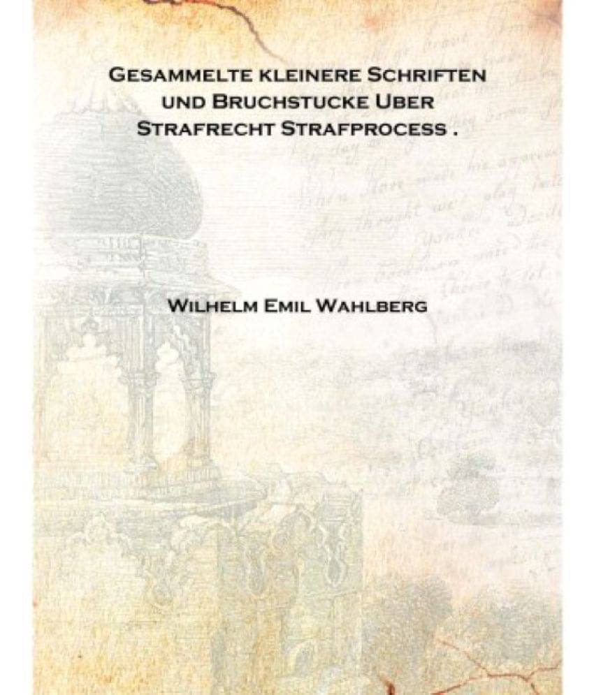     			Gesammelte kleinere Schriften und Bruchstucke Uber Strafrecht Strafprocess . 1882 [Hardcover]