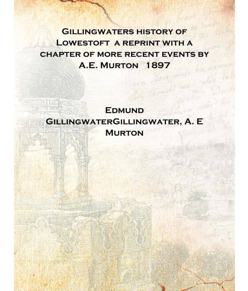     			Gillingwaters history of Lowestoft a reprint with a chapter of more recent events by A.E. Murton 1897 [Hardcover]