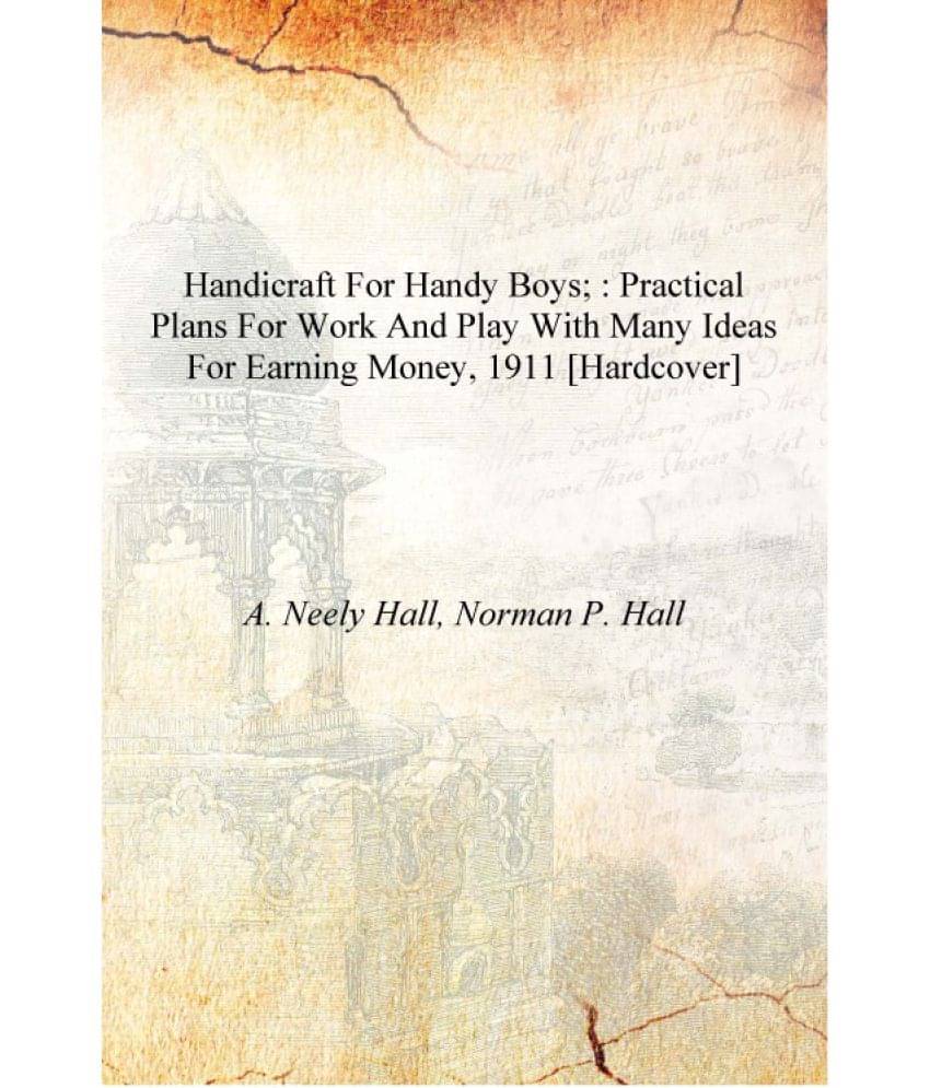     			Handicraft for handy boys; : practical plans for work and play with many ideas for earning money, 1911 [Hardcover]