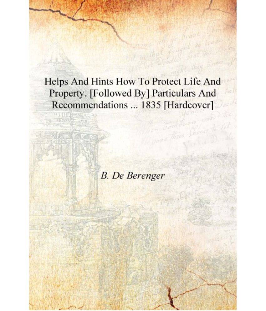     			Helps and hints how to protect life and property. [Followed by] Particulars and recommendations ... 1835 [Hardcover]