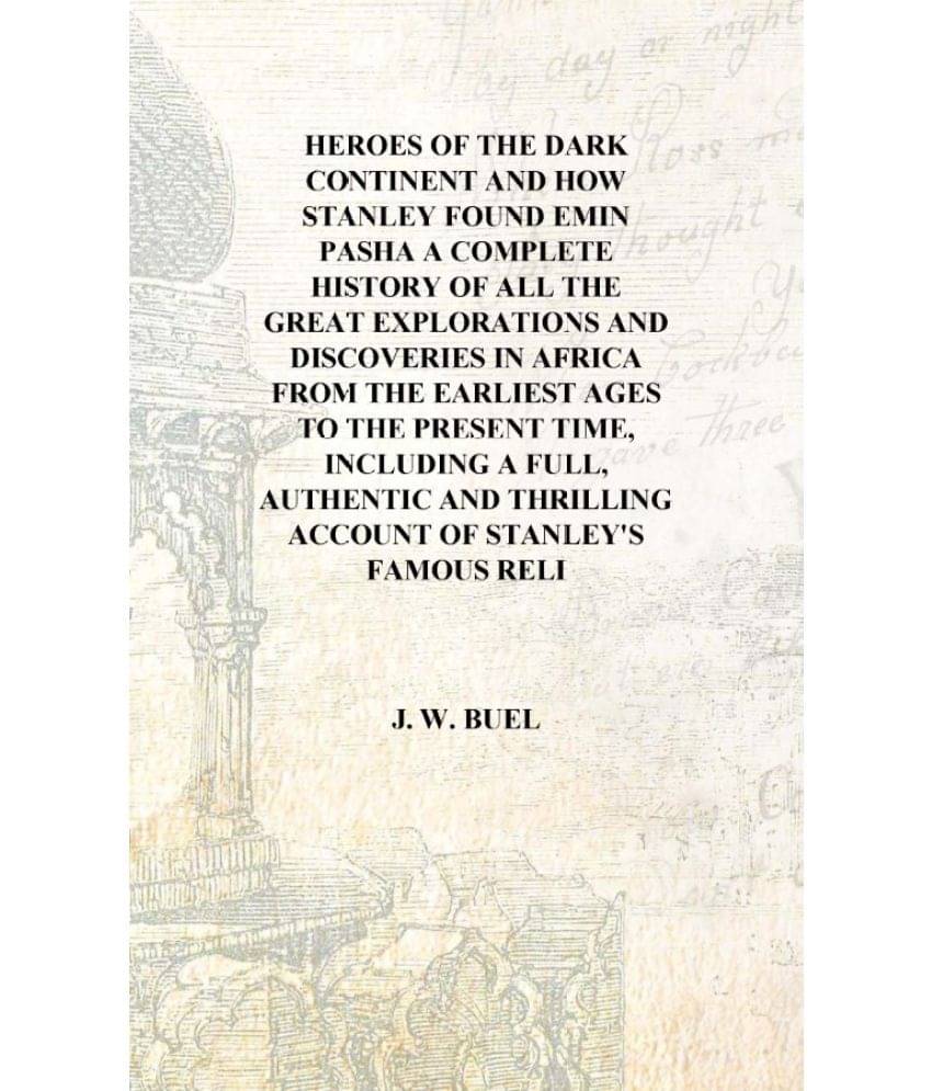 Heroes of the Dark Continent and how Stanley found Emin Pasha A complete history of all the great explorations and discoveries.. Heroes of the Dark Continent and how Stanley found Emin Pasha A complete history of all the great explorations and discoveries..