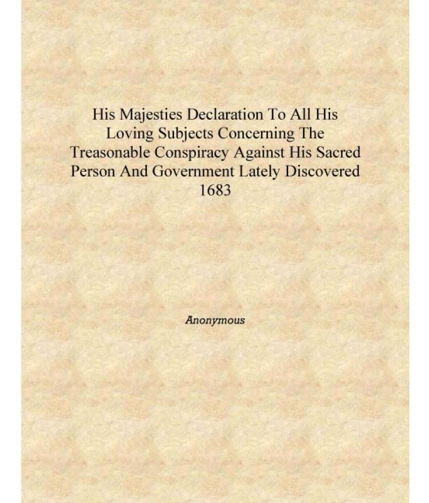 His Majesties declaration to all his loving subjects concerning the treasonable conspiracy against his sacred person and gover.. His Majesties declaration to all his loving subjects concerning the treasonable conspiracy against his sacred person and gover..