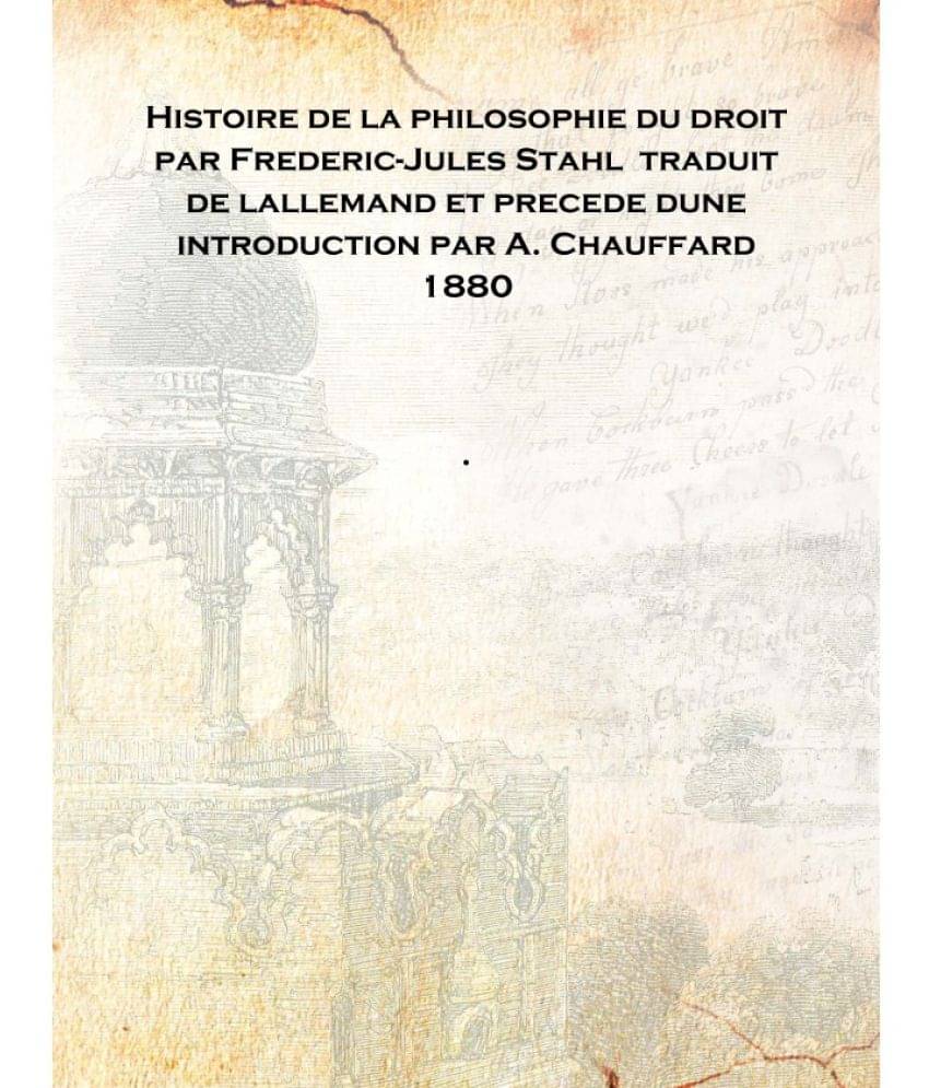     			Histoire de la philosophie du droit par Frederic-Jules Stahl traduit de lallemand et precede dune introduction par A. Chauffar..