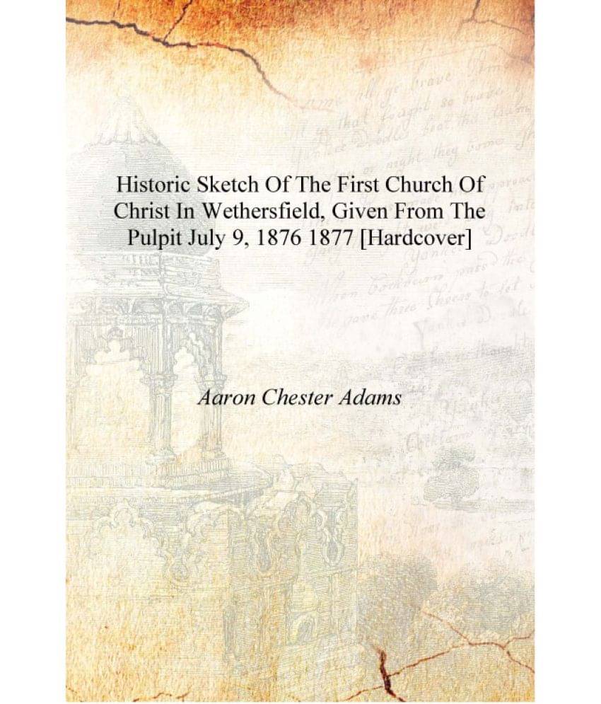     			Historic sketch of the First church of Christ in Wethersfield, given from the pulpit July 9, 1876 1877 [Hardcover]