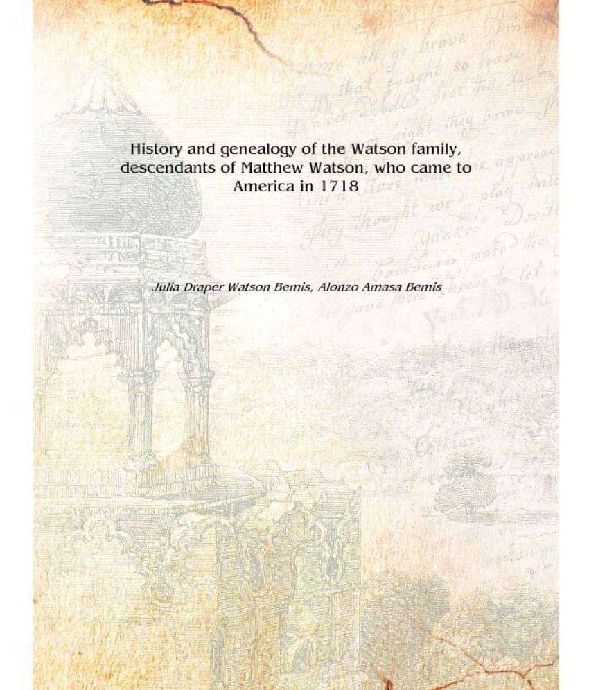     			History and genealogy of the Watson family, descendants of Matthew Watson, who came to America in 1718 1894 [Hardcover]
