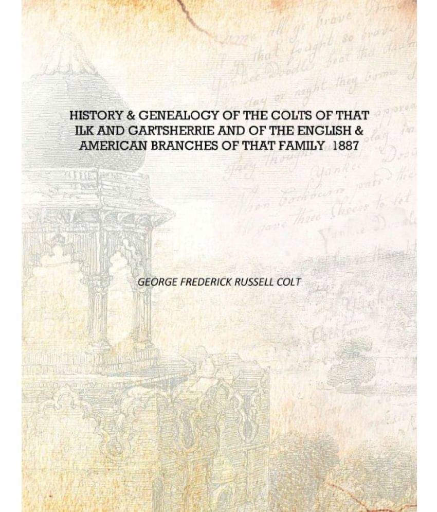 History & genealogy of the Colts of that ilk and Gartsherrie and of the English & American branches of that family 1887 [Hardc..     			History & genealogy of the Colts of that ilk and Gartsherrie and of the English & American branches of that family 1887 [Hardc..