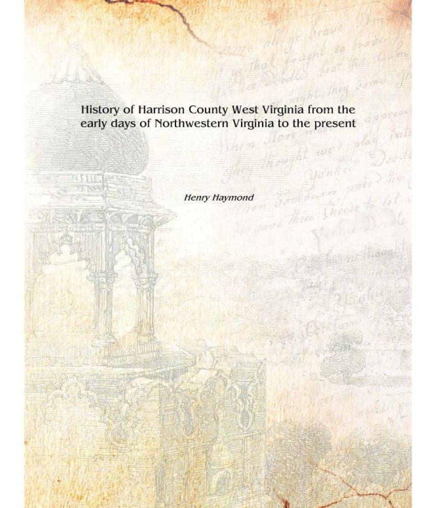     			History of Harrison County West Virginia from the early days of Northwestern Virginia to the present 1910 [Hardcover]
