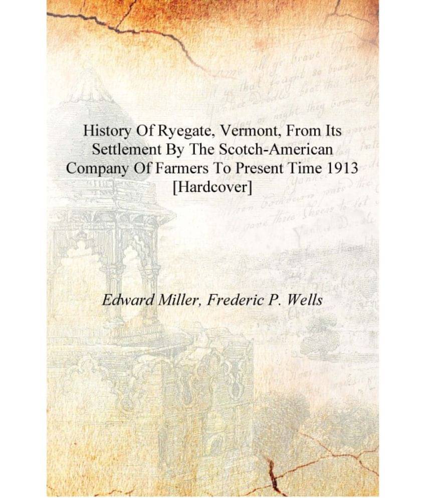     			History of Ryegate, Vermont, from its settlement by the Scotch-American company of farmers to present time 1913 [Hardcover]