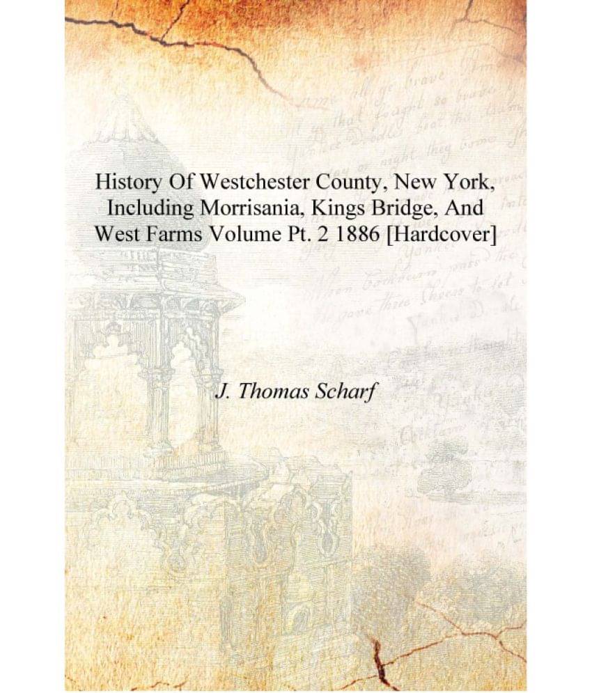     			History of Westchester county, New York, including Morrisania, Kings Bridge, and West Farms Volume pt. 2 1886 [Hardcover]