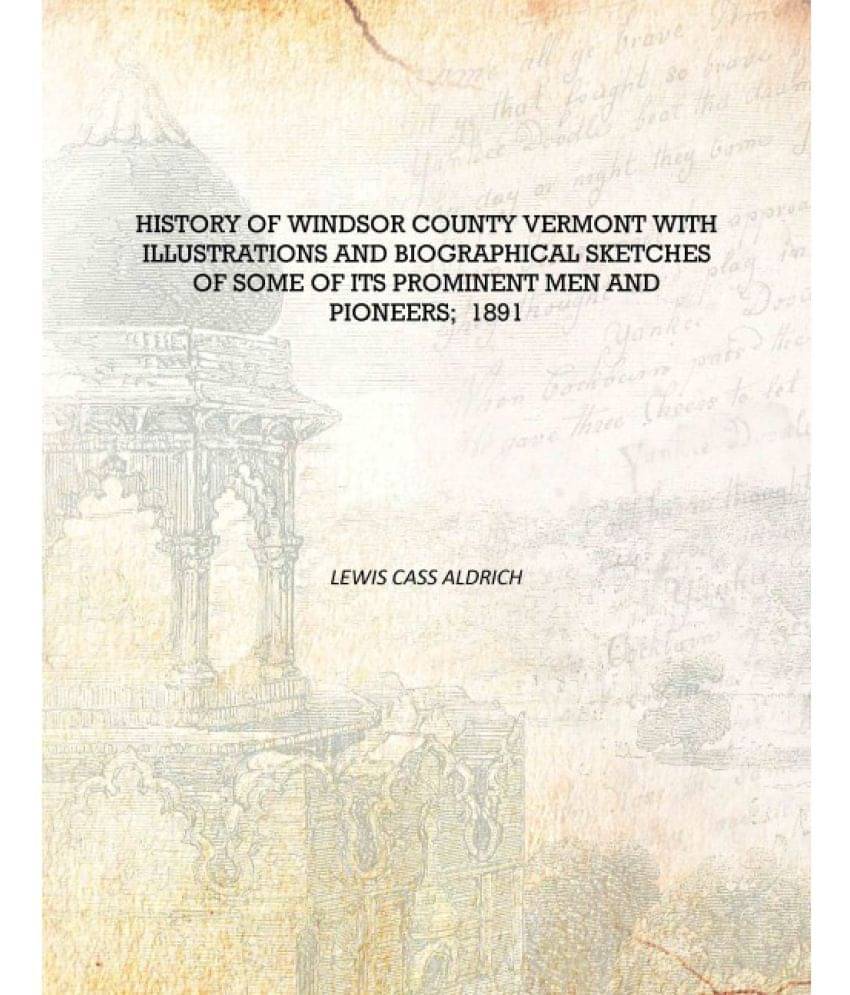     			History of Windsor County Vermont with illustrations and biographical sketches of some of its prominent men and pioneers; 1891..