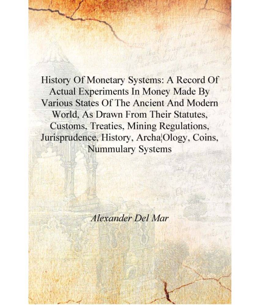 History of monetary systems: a record of actual experiments in money made by various states of the ancient and modern world, a.. History of monetary systems: a record of actual experiments in money made by various states of the ancient and modern world, a..