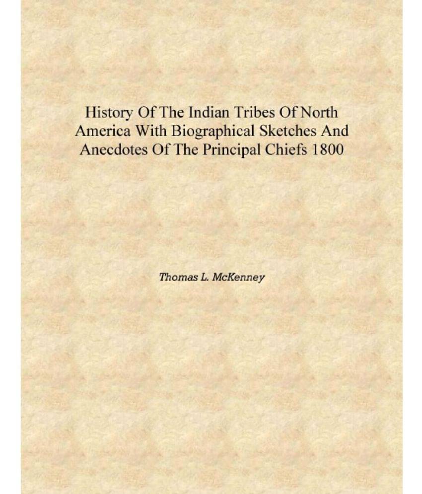 History of the Indian tribes of North America with biographical sketches and anecdotes of the principal chiefs 1800 [Hardcover.. History of the Indian tribes of North America with biographical sketches and anecdotes of the principal chiefs 1800 [Hardcover..