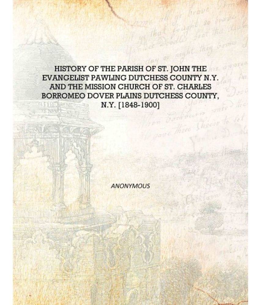     			History of the Parish of St. John the Evangelist Pawling Dutchess County N.Y. and the mission church of St. Charles Borromeo D..