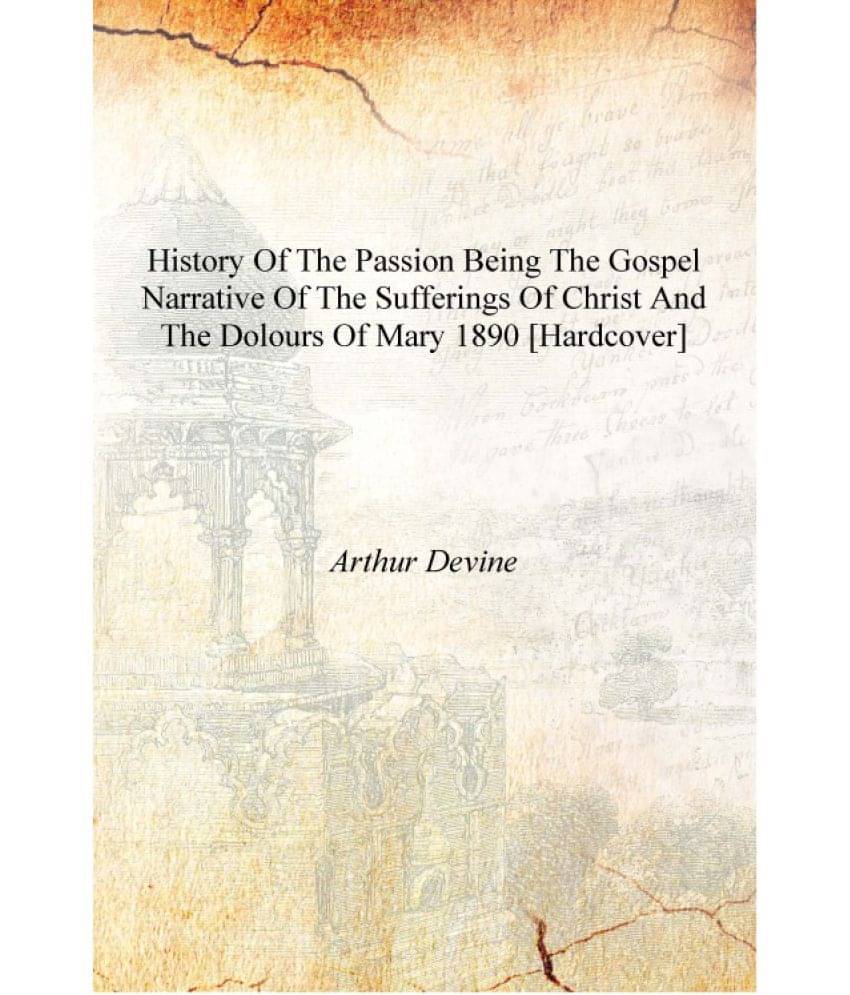     			History of the Passion being the Gospel narrative of the sufferings of Christ and the dolours of Mary 1890 [Hardcover]