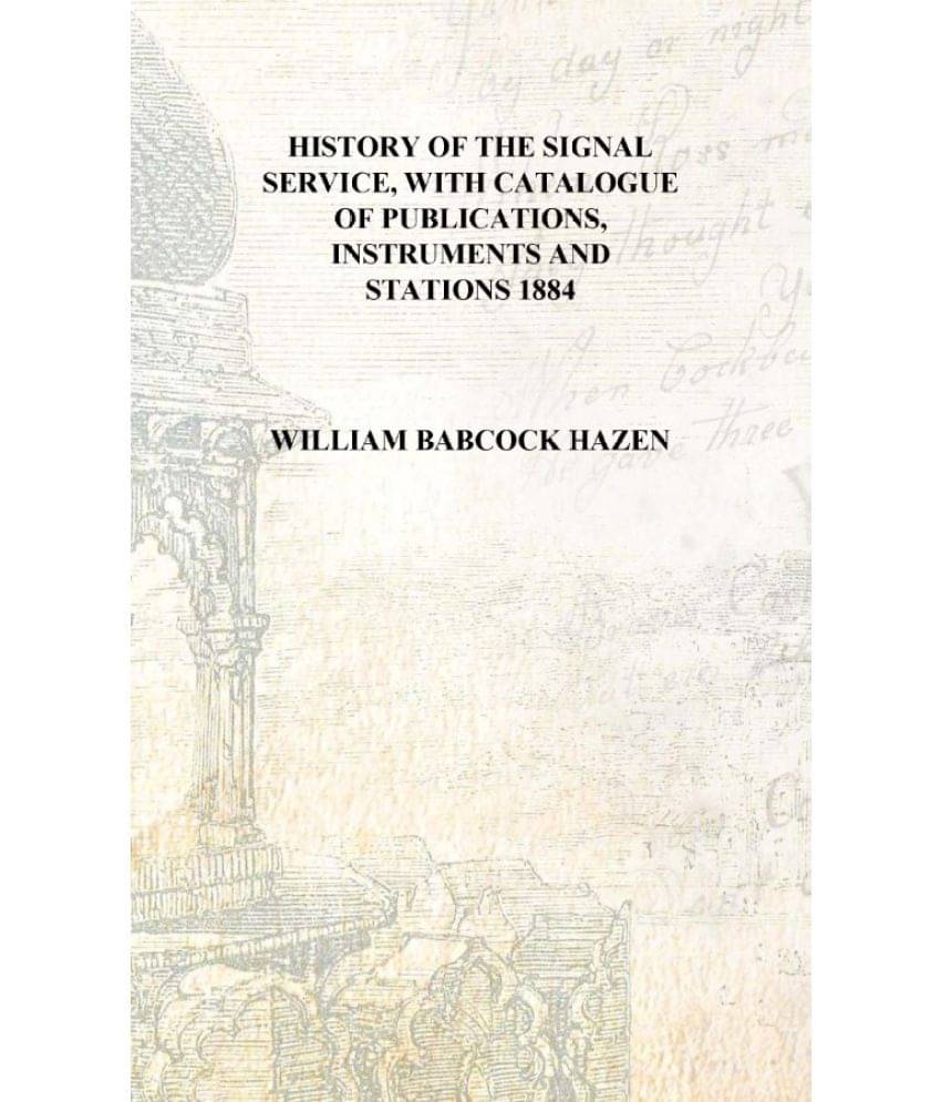     			History of the Signal service, with catalogue of publications, instruments and stations 1884 [Hardcover]