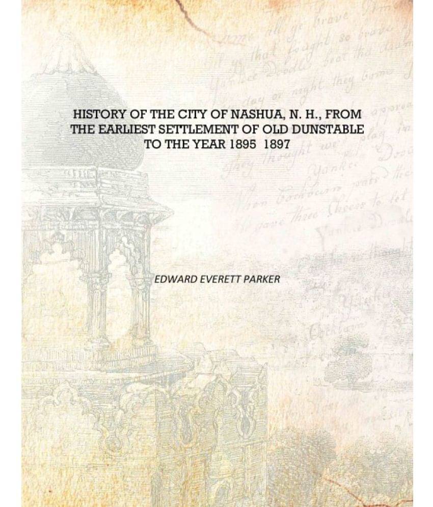     			History of the city of Nashua, N. H., from the earliest settlement of old Dunstable to the year 1895 1897 [Hardcover]