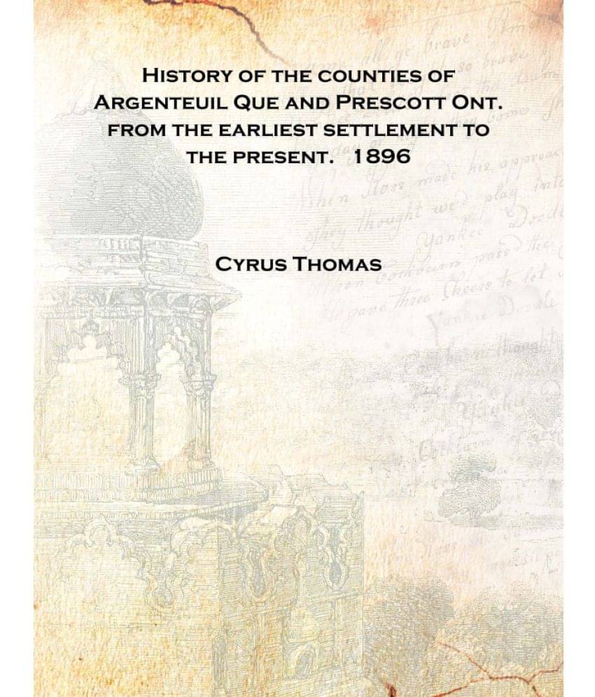     			History of the counties of Argenteuil Que and Prescott Ont. from the earliest settlement to the present. 1896 [Hardcover]