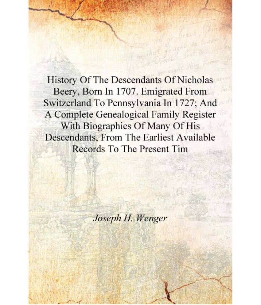 History of the descendants of Nicholas Beery, born in 1707. Emigrated from Switzerland to Pennsylvania in 1727; and a complete.. History of the descendants of Nicholas Beery, born in 1707. Emigrated from Switzerland to Pennsylvania in 1727; and a complete..