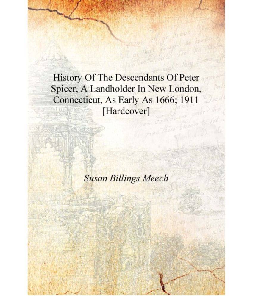     			History of the descendants of Peter Spicer, a landholder in New London, Connecticut, as early as 1666; 1911 [Hardcover]