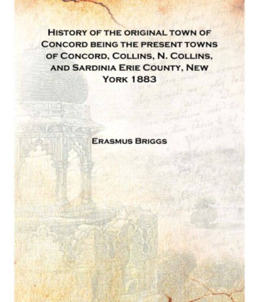    			History of the original town of Concord being the present towns of Concord, Collins, N. Collins, and Sardinia Erie County, New..