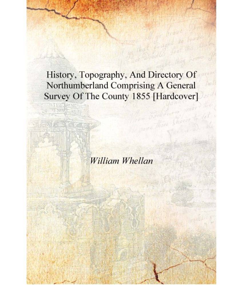     			History, topography, and directory of Northumberland comprising a general survey of the county 1855 [Hardcover]
