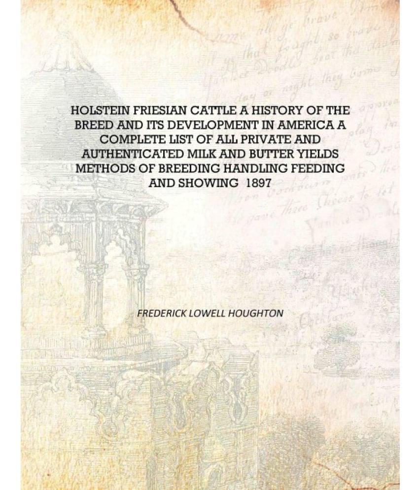 Holstein Friesian cattle A history of the breed and its development in America A complete list of all private and authenticate.. Holstein Friesian cattle A history of the breed and its development in America A complete list of all private and authenticate..