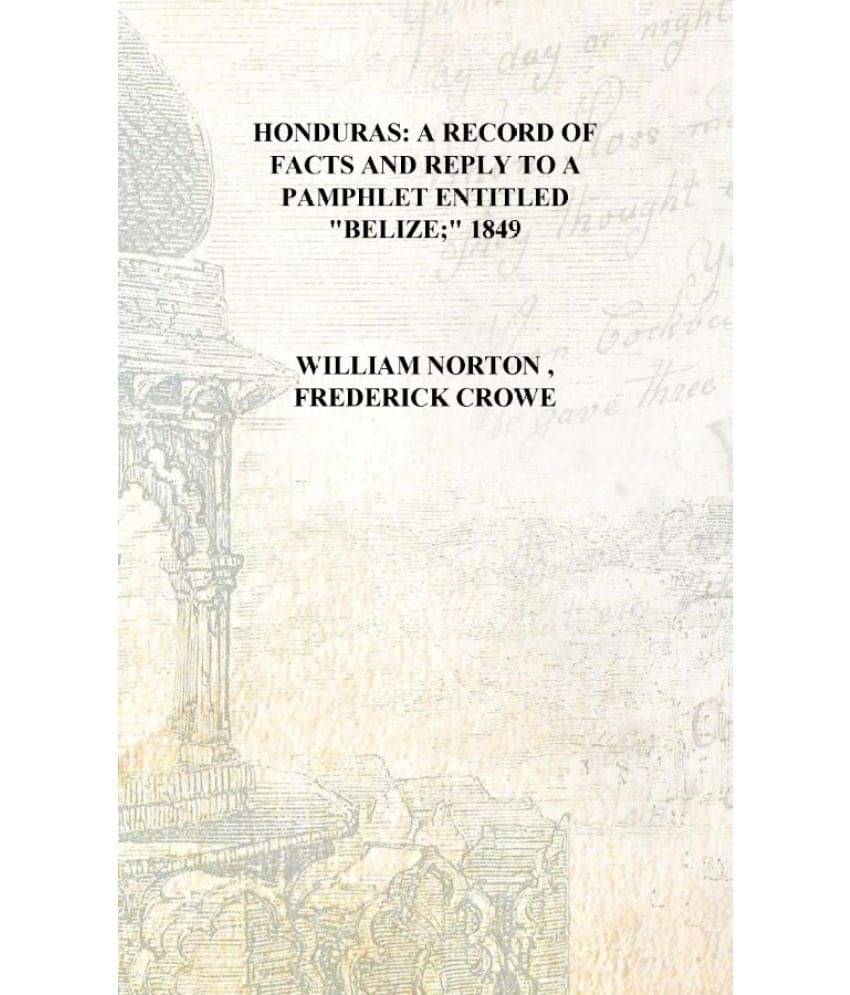     			Honduras: a record of facts and reply to a pamphlet entitled "Belize;" 1849 [Hardcover]