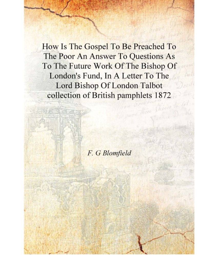 How Is The Gospel To Be Preached To The Poor An Answer To Questions As To The Future Work Of The Bishop Of London's Fund, In A.. How Is The Gospel To Be Preached To The Poor An Answer To Questions As To The Future Work Of The Bishop Of London's Fund, In A..