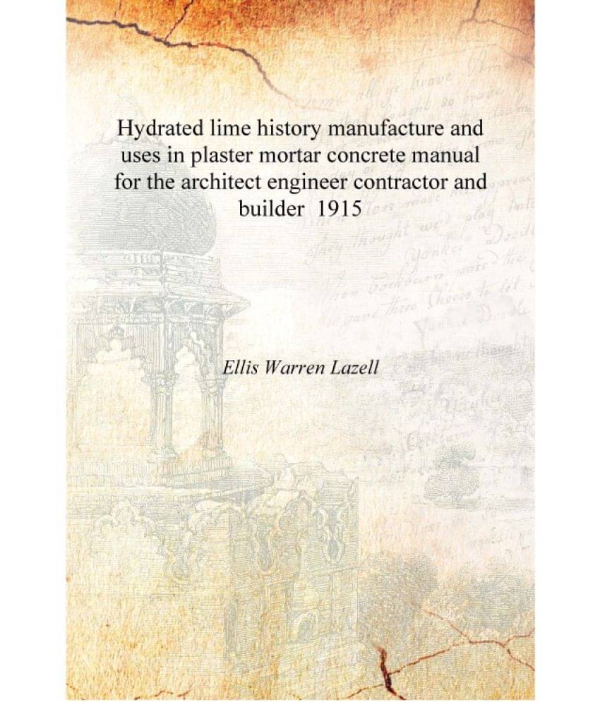 Hydrated lime history manufacture and uses in plaster mortar concrete manual for the architect engineer contractor and builder..     			Hydrated lime history manufacture and uses in plaster mortar concrete manual for the architect engineer contractor and builder..