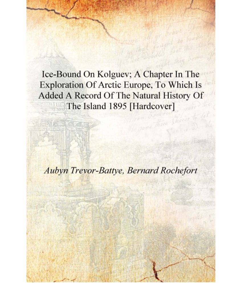     			Ice-bound on Kolguev; a chapter in the exploration of Arctic Europe, to which is added a record of the natural history of the ..