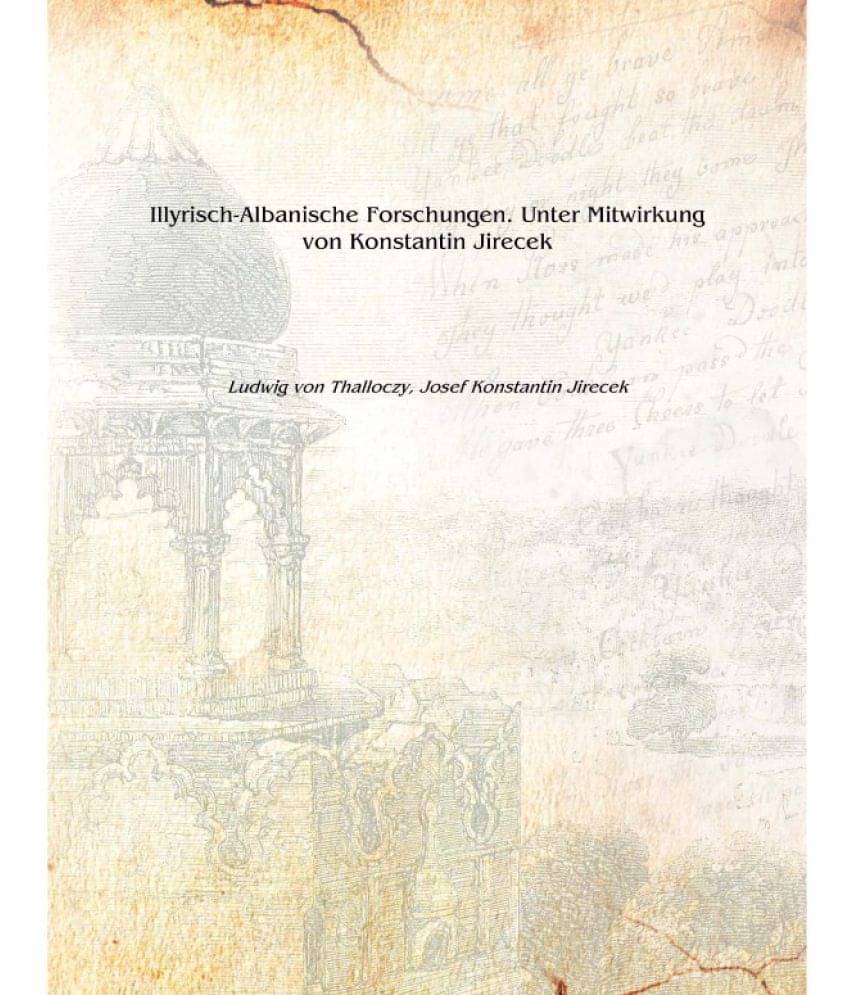     			Illyrisch-Albanische Forschungen. Unter Mitwirkung von Konstantin Jirecek Volume 1 1916 [Hardcover]