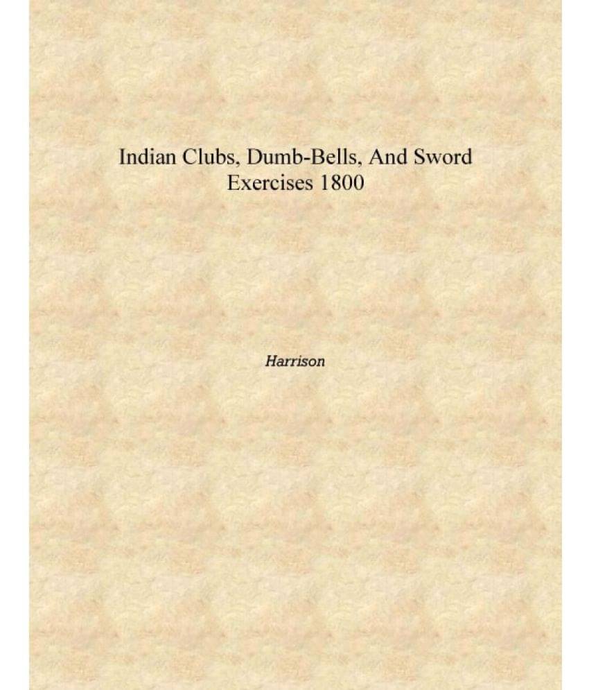     			Indian clubs, dumb-bells, and sword exercises 1800 [Hardcover]