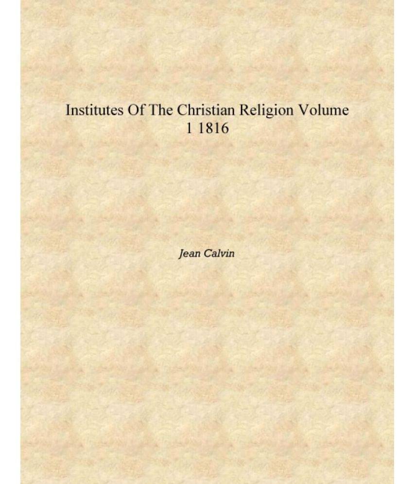     			Institutes of the Christian religion Volume 1 1816 [Hardcover]