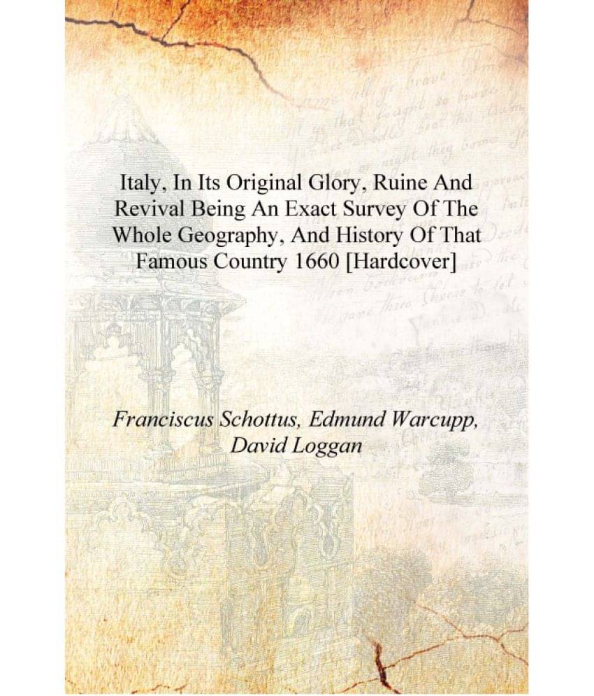     			Italy, in its original glory, ruine and revival being an exact survey of the whole geography, and history of that famous count..