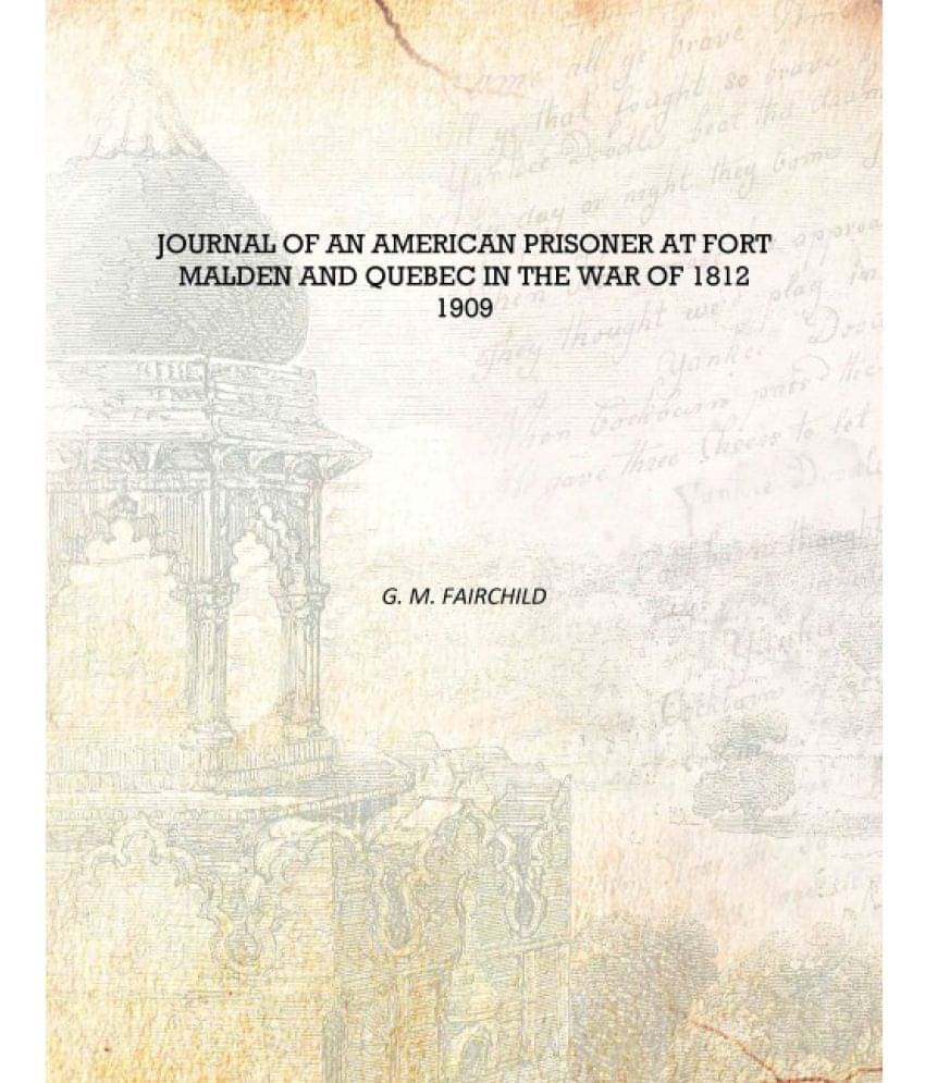     			Journal of an American prisoner at Fort Malden and Quebec in the War of 1812 1909 [Hardcover]