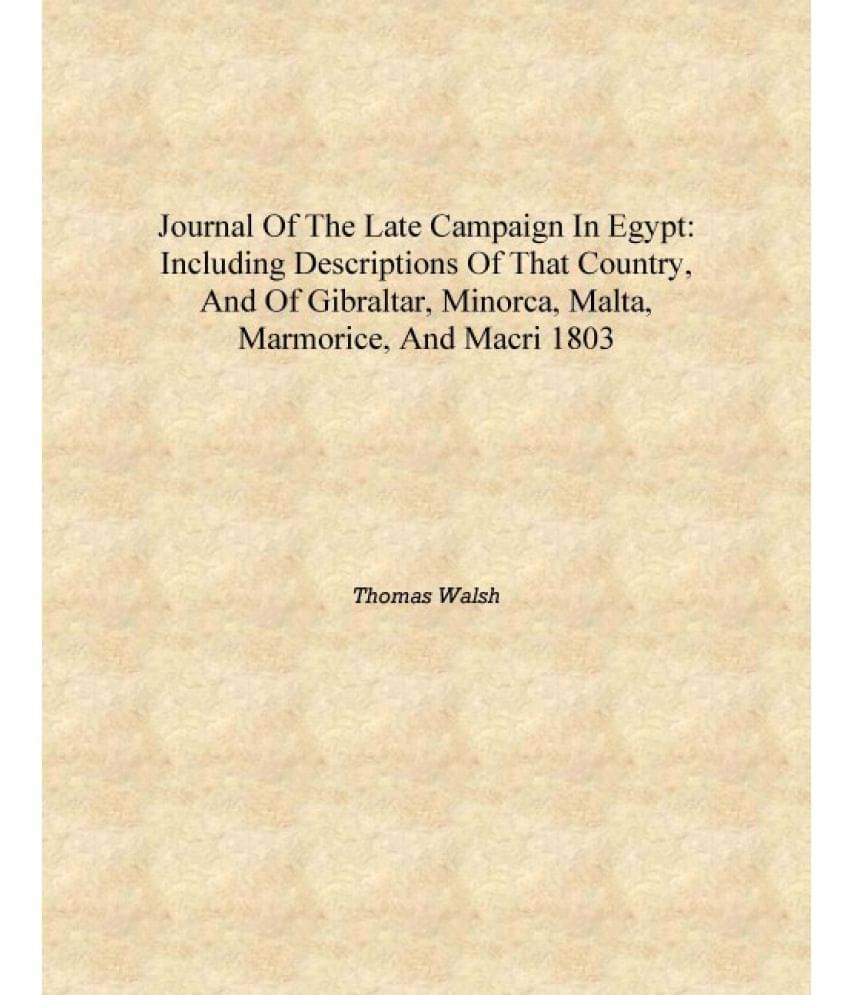     			Journal of the late campaign in Egypt: including descriptions of that country, and of Gibraltar, Minorca, Malta, Marmorice, an..