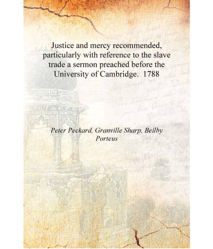 Justice and mercy recommended, particularly with reference to the slave trade a sermon preached before the University of Cambr.. Justice and mercy recommended, particularly with reference to the slave trade a sermon preached before the University of Cambr..