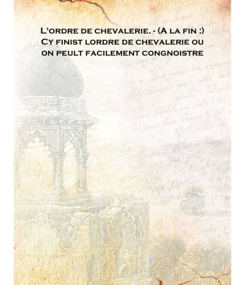     			L'ordre de chevalerie. - (A la fin :) Cy finist lordre de chevalerie ou on peult facilement congnoistre 1510 [Hardcover]