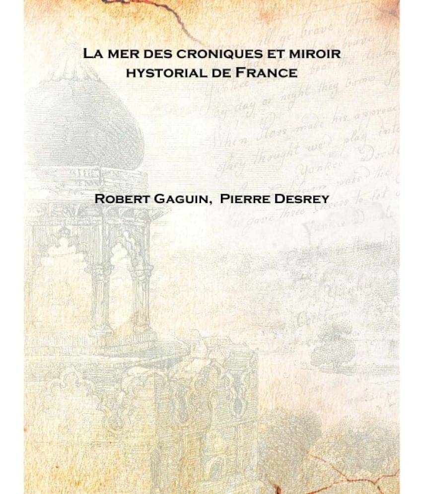     			La mer des croniques et miroir hystorial de France 1527 [Hardcover]