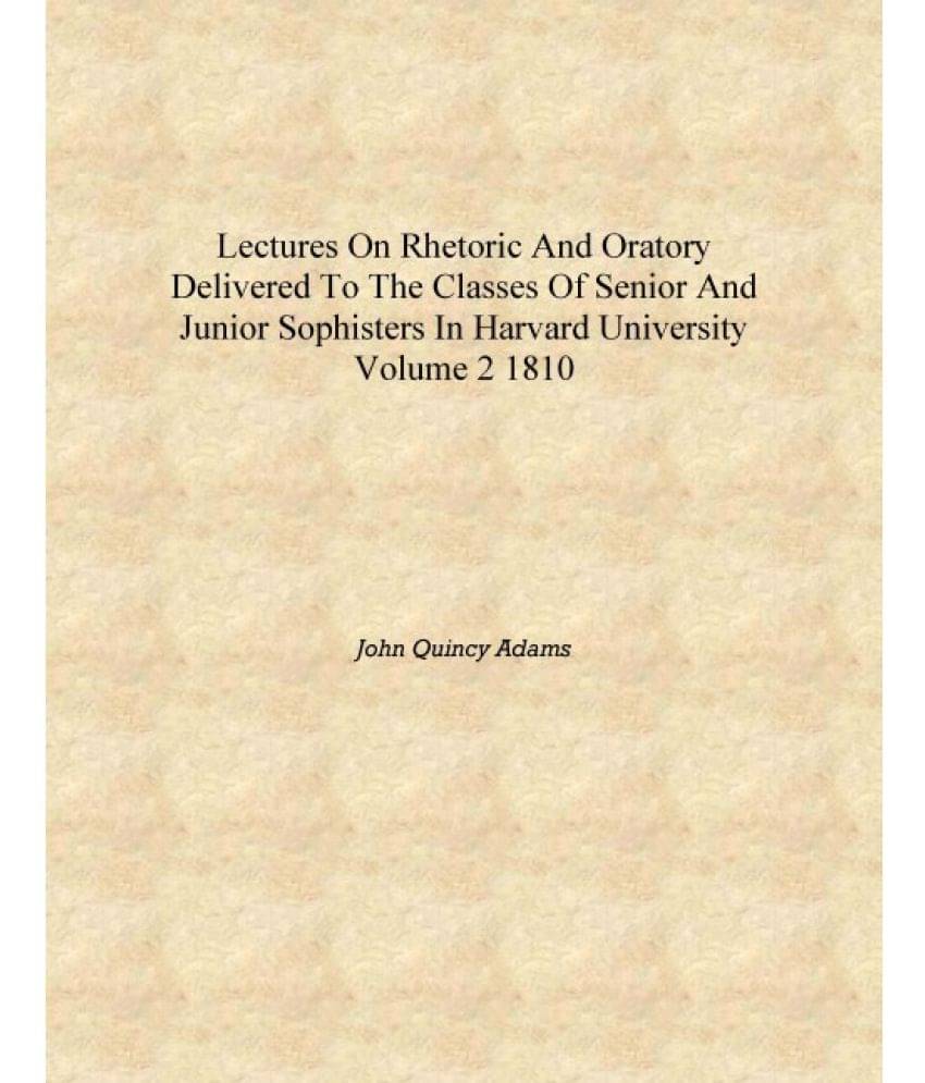     			Lectures on rhetoric and oratory delivered to the classes of senior and junior sophisters in Harvard University Volume 2 1810 ..