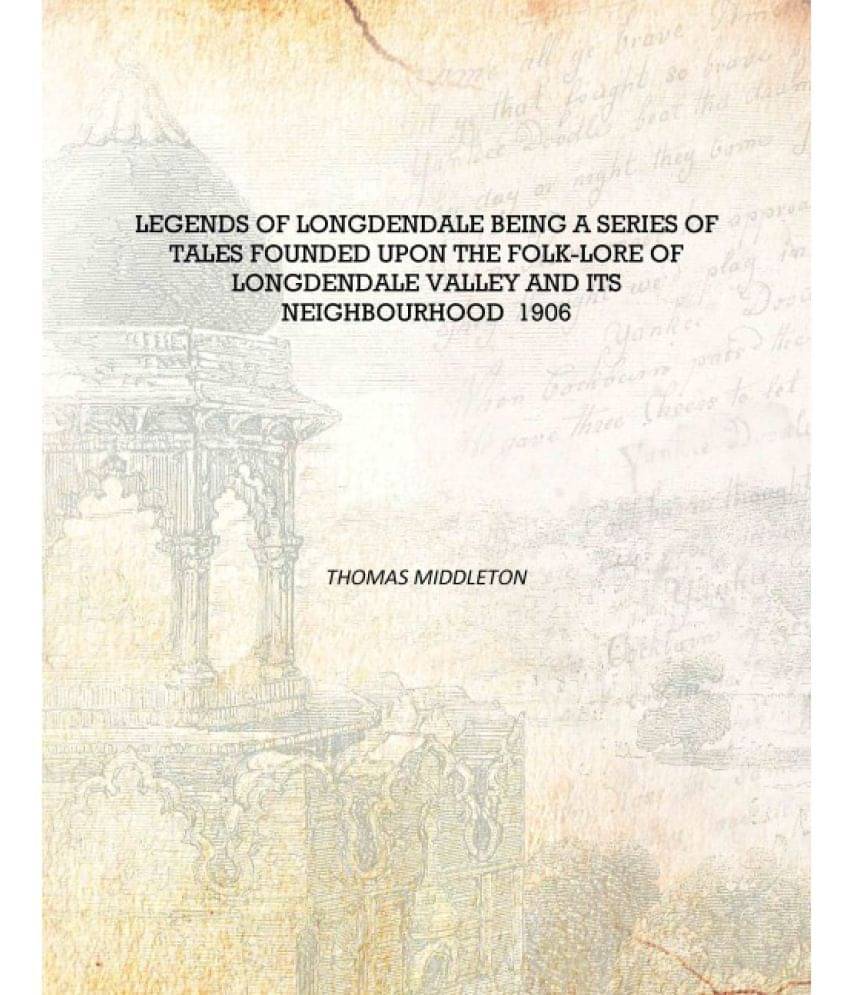 Legends of Longdendale being a series of tales founded upon the folk-lore of Longdendale Valley and its neighbourhood 1906 [Ha.. Legends of Longdendale being a series of tales founded upon the folk-lore of Longdendale Valley and its neighbourhood 1906 [Ha..