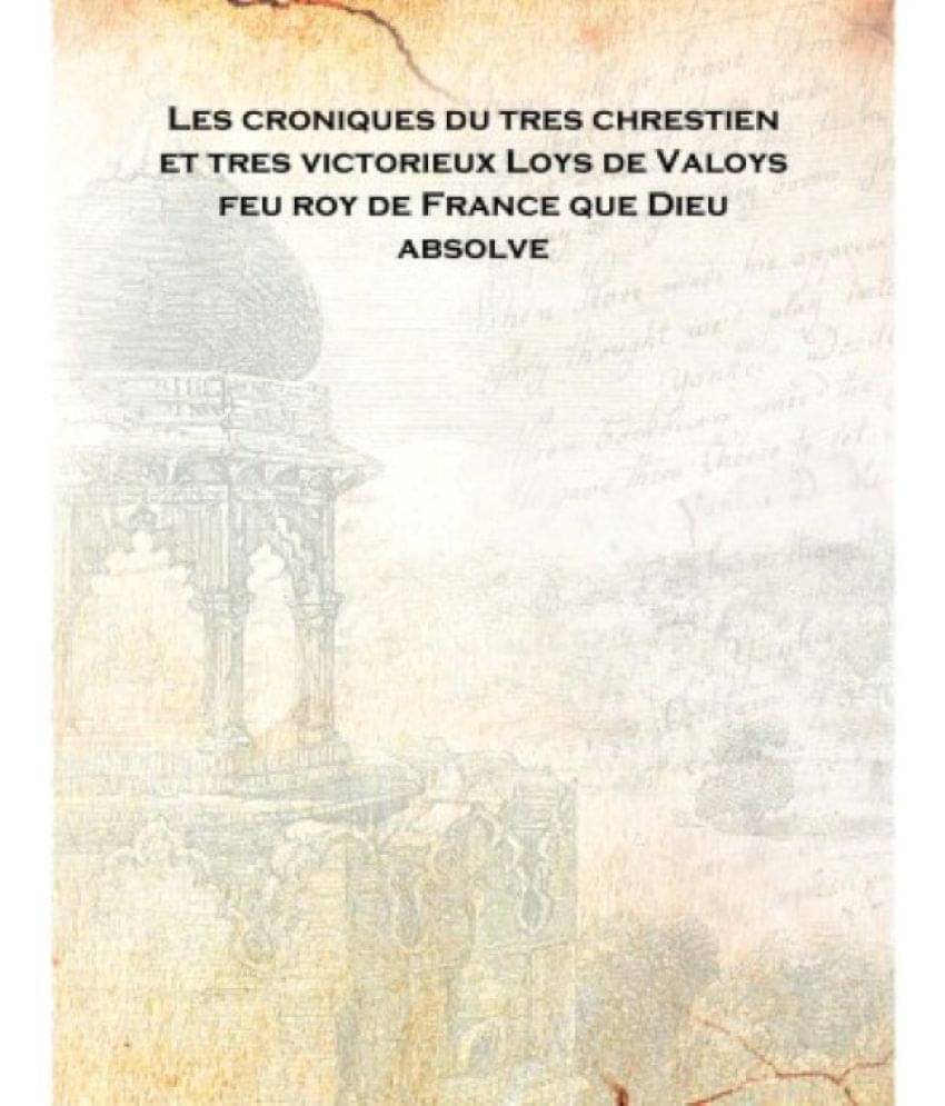     			Les croniques du tres chrestien et tres victorieux Loys de Valoys feu roy de France que Dieu absolve 1488 [Hardcover]