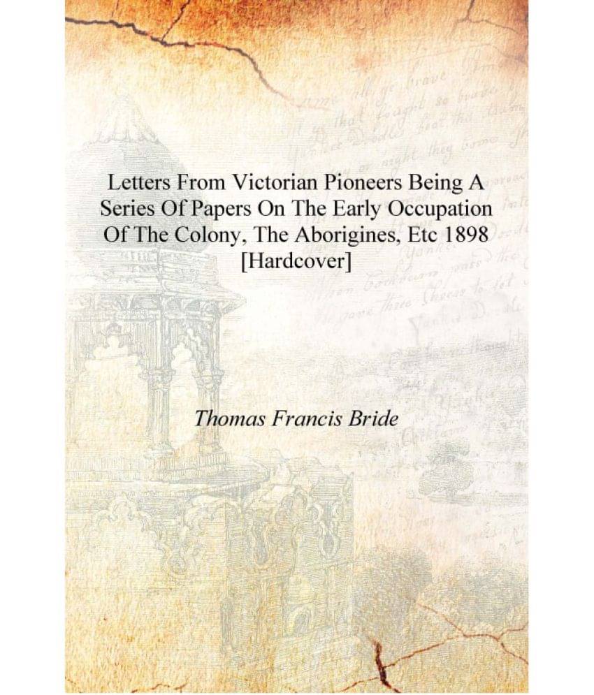     			Letters from Victorian pioneers Being a series of papers on the early occupation of the colony, the aborigines, etc 1898 [Hard..