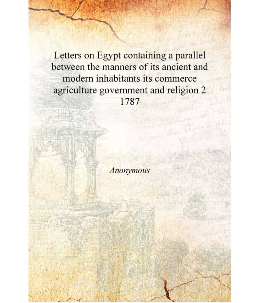 Letters on Egypt containing a parallel between the manners of its ancient and modern inhabitants its commerce agriculture gove.. Letters on Egypt containing a parallel between the manners of its ancient and modern inhabitants its commerce agriculture gove..