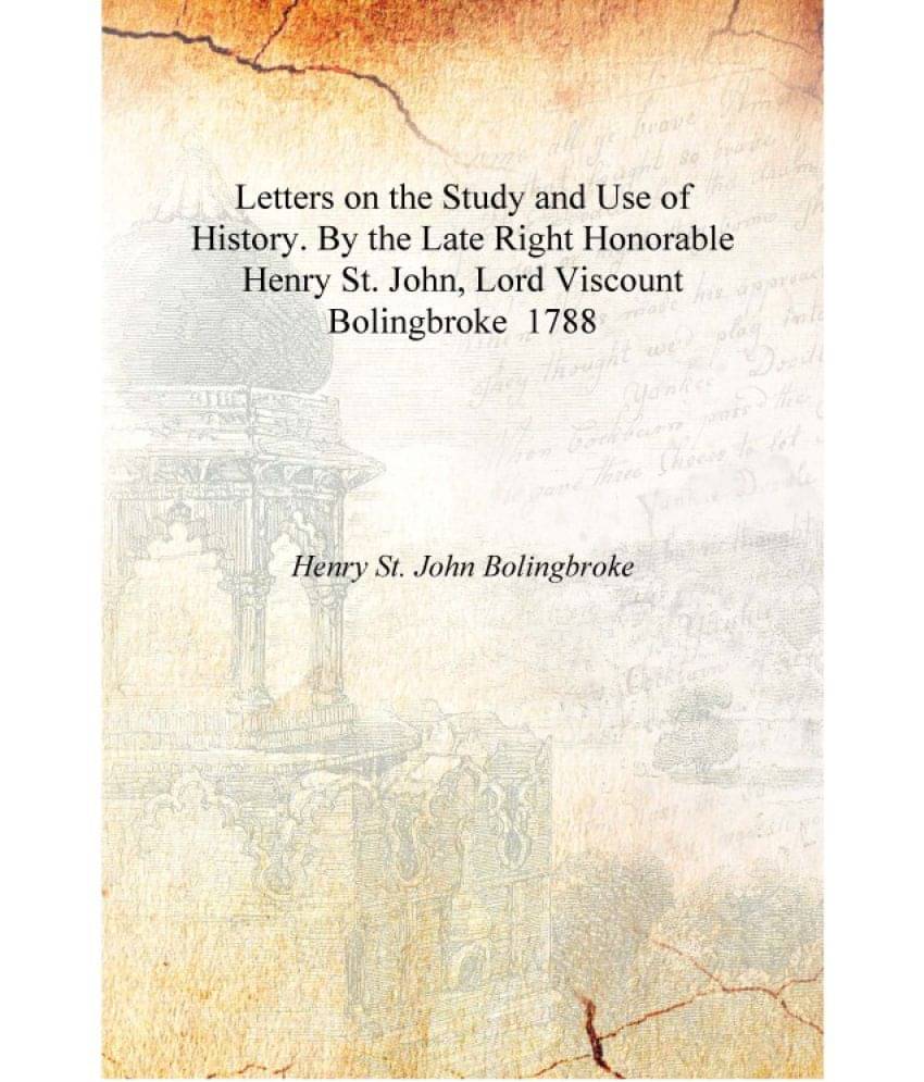 Letters on the Study and Use of History. By the Late Right Honorable Henry St. John, Lord Viscount Bolingbroke 1788 [Hardcover.. Letters on the Study and Use of History. By the Late Right Honorable Henry St. John, Lord Viscount Bolingbroke 1788 [Hardcover..