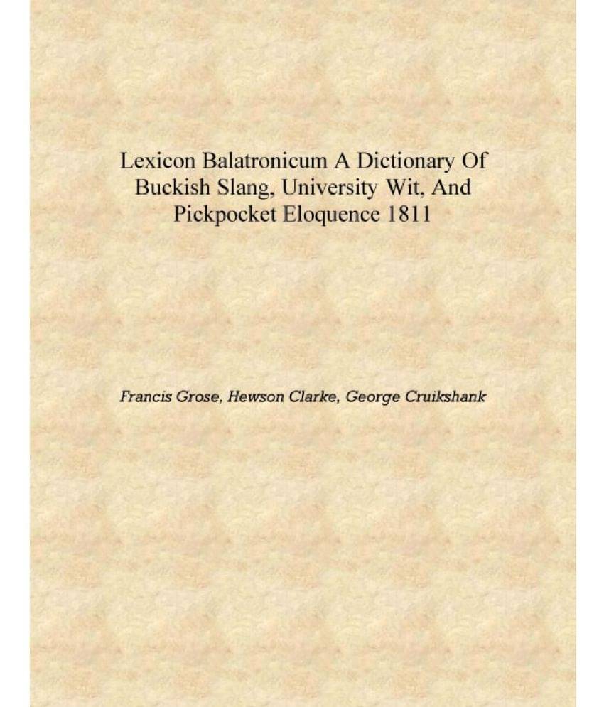     			Lexicon balatronicum a dictionary of buckish slang, university wit, and pickpocket eloquence 1811 [Hardcover]