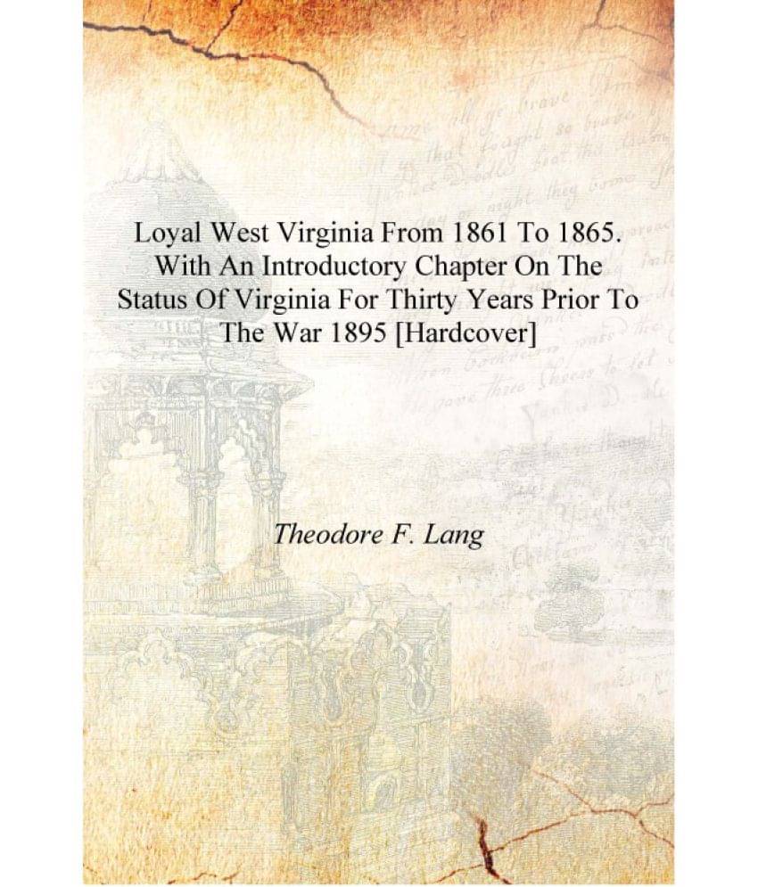     			Loyal West Virginia from 1861 to 1865. With an introductory chapter on the status of Virginia for thirty years prior to the wa..