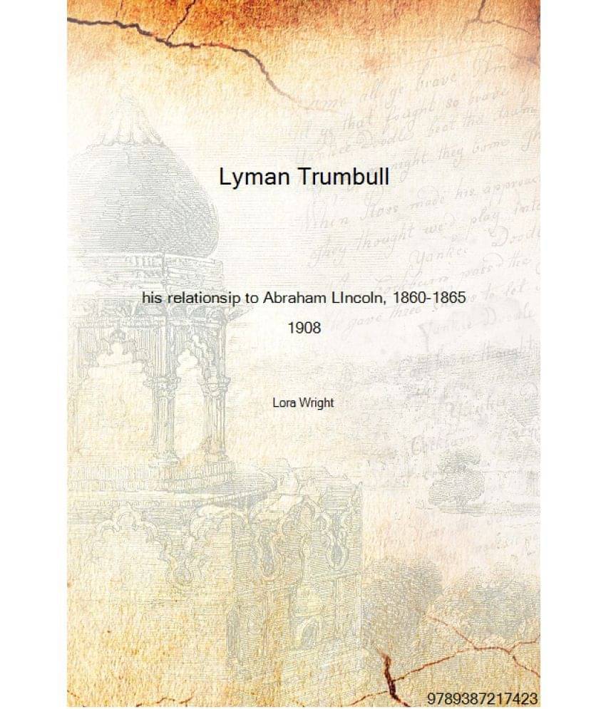     			Lyman Trumbull his relationsip to Abraham LIncoln, 1860-1865 1908 [Hardcover]