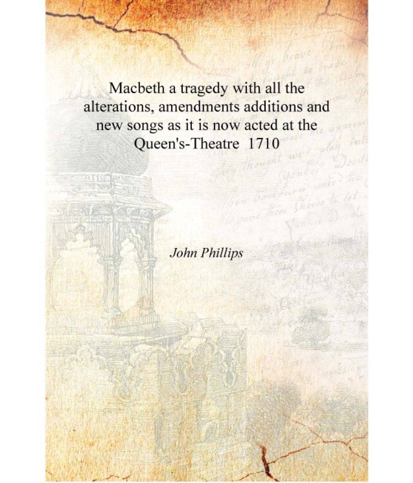 Macbeth a tragedy with all the alterations, amendments additions and new songs as it is now acted at the Queen's-Theatre 1710 .. Macbeth a tragedy with all the alterations, amendments additions and new songs as it is now acted at the Queen's-Theatre 1710 ..
